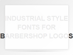 Industrial Fonts for Barbershop Logo Design