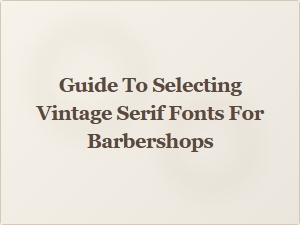 A Barber's Guide to Classic Vintage Serif Fonts